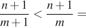  дробь: чис­ли­тель: n плюс 1, зна­ме­на­тель: m плюс 1 конец дроби мень­ше дробь: чис­ли­тель: n плюс 1, зна­ме­на­тель: m конец дроби = 