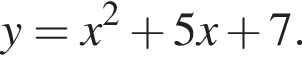 y=x в квад­ра­те плюс 5x плюс 7.
