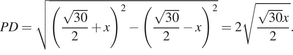 PD= корень из: начало аргумента: левая круглая скобка дробь: числитель: корень из: начало аргумента: 30 конец аргумента , знаменатель: 2 конец дроби плюс x правая круглая скобка конец аргумента в квадрате минус левая круглая скобка дробь: числитель: корень из: начало аргумента: 30 конец аргумента , знаменатель: 2 конец дроби минус x правая круглая скобка в квадрате =2 корень из: начало аргумента: дробь: числитель: корень из: начало аргумента: 30 конец аргумента x, знаменатель: 2 конец дроби конец аргумента .