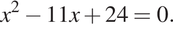 x в квад­ра­те минус 11x плюс 24=0.