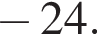  минус 24.