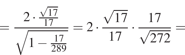 = 2 умножить на корень из: начало аргумента: 17 конец аргумента \over 17 \over корень из: начало аргумента: 1 минус 17 \over 289 конец аргумента = 2 умножить на корень из: начало аргумента: 17 конец аргумента \over 17 умножить на 17 \over корень из: начало аргумента: 272 конец аргумента =