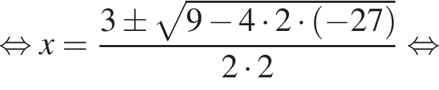 равносильно x= дробь: числитель: 3 \pm корень из: начало аргумента: 9 минус 4 умножить на 2 умножить на левая круглая скобка минус 27 правая круглая скобка конец аргумента , знаменатель: 2 умножить на 2 конец дроби равносильно