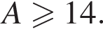 A\geqslant14.