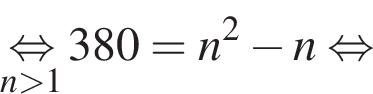 \undersetn боль­ше 1\mathop рав­но­силь­но 380=n в квад­ра­те минус n рав­но­силь­но 