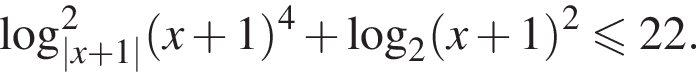 \log в квад­ра­те _|x плюс 1| левая круг­лая скоб­ка x плюс 1 пра­вая круг­лая скоб­ка в сте­пе­ни 4 плюс ло­га­рифм по ос­но­ва­нию 2 левая круг­лая скоб­ка x плюс 1 пра­вая круг­лая скоб­ка в квад­ра­те мень­ше или равно 22.