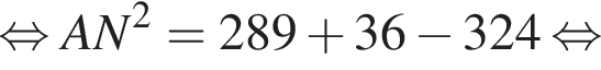  рав­но­силь­но AN в квад­ра­те =289 плюс 36 минус 324 рав­но­силь­но 