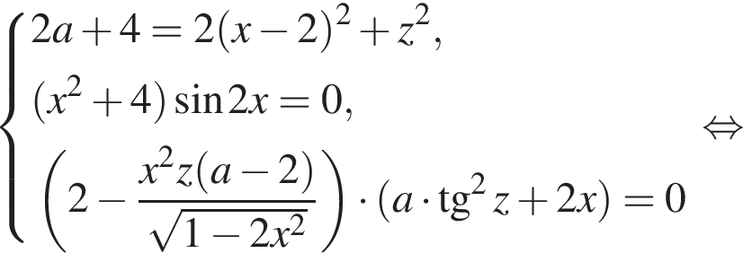  си­сте­ма вы­ра­же­ний 2a плюс 4=2 левая круг­лая скоб­ка x минус 2 пра­вая круг­лая скоб­ка в квад­ра­те плюс z в квад­ра­те , левая круг­лая скоб­ка x в квад­ра­те плюс 4 пра­вая круг­лая скоб­ка синус 2x=0, левая круг­лая скоб­ка 2 минус дробь: чис­ли­тель: x в квад­ра­те z левая круг­лая скоб­ка a минус 2 пра­вая круг­лая скоб­ка , зна­ме­на­тель: ко­рень из: на­ча­ло ар­гу­мен­та: 1 минус 2x в квад­ра­те конец ар­гу­мен­та конец дроби пра­вая круг­лая скоб­ка умно­жить на левая круг­лая скоб­ка a умно­жить на тан­генс в квад­ра­те z плюс 2x пра­вая круг­лая скоб­ка =0 конец си­сте­мы . рав­но­силь­но 