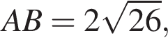 AB = 2 ко­рень из: на­ча­ло ар­гу­мен­та: 26 конец ар­гу­мен­та ,