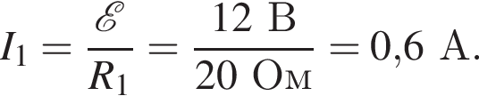 I_1= дробь: чис­ли­тель: \mathcalE, зна­ме­на­тель: R_1 конец дроби = дробь: чис­ли­тель: 12В, зна­ме­на­тель: 20Ом конец дроби =0,6А. 