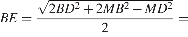 BE= дробь: чис­ли­тель: ко­рень из: на­ча­ло ар­гу­мен­та: 2BD в квад­ра­те плюс 2MB в квад­ра­те минус MD в квад­ра­те конец ар­гу­мен­та , зна­ме­на­тель: 2 конец дроби = 