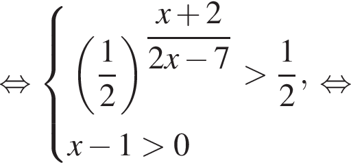 равносильно система выражений левая круглая скобка дробь: числитель: 1, знаменатель: 2 конец дроби правая круглая скобка в степени левая круглая скобка \dfracx плюс 2 правая круглая скобка 2 x минус 7 больше дробь: числитель: 1, знаменатель: 2 конец дроби ,x минус 1 больше 0 конец системы . равносильно