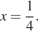 x= дробь: чис­ли­тель: 1, зна­ме­на­тель: 4 конец дроби . 