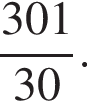  дробь: чис­ли­тель: 301, зна­ме­на­тель: 30 конец дроби . 