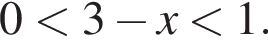 0 меньше 3 минус x меньше 1.