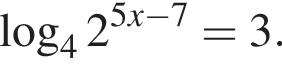 логарифм по основанию левая круглая скобка 4 правая круглая скобка 2 в степени левая круглая скобка 5x минус 7 правая круглая скобка = 3.