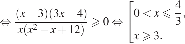  рав­но­силь­но дробь: чис­ли­тель: левая круг­лая скоб­ка x минус 3 пра­вая круг­лая скоб­ка левая круг­лая скоб­ка 3x минус 4 пра­вая круг­лая скоб­ка , зна­ме­на­тель: x левая круг­лая скоб­ка x в квад­ра­те минус x плюс 12 пра­вая круг­лая скоб­ка конец дроби боль­ше или равно 0 рав­но­силь­но со­во­куп­ность вы­ра­же­ний 0 мень­ше x мень­ше или равно дробь: чис­ли­тель: 4, зна­ме­на­тель: 3 конец дроби ,x боль­ше или равно 3. конец со­во­куп­но­сти . 