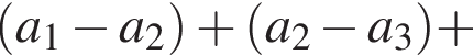 левая круглая скобка a_1 минус a_2 правая круглая скобка плюс левая круглая скобка a_2 минус a_3 правая круглая скобка плюс