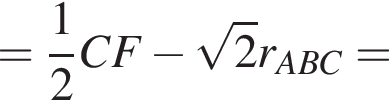 = дробь: числитель: 1, знаменатель: 2 конец дроби CF минус корень из: начало аргумента: 2 конец аргумента r_ABC=