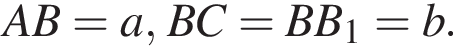 AB=a, BC=BB_1 = b.