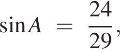  синус A~=~ дробь: чис­ли­тель: 24, зна­ме­на­тель: 29 конец дроби , 