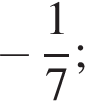 минус дробь: чис­ли­тель: 1, зна­ме­на­тель: 7 конец дроби ; 