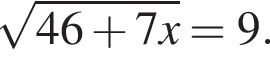  ко­рень из: на­ча­ло ар­гу­мен­та: 46 плюс 7x конец ар­гу­мен­та =9.