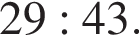 29 : 43.