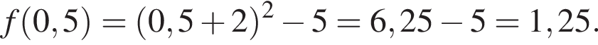 f левая круг­лая скоб­ка 0,5 пра­вая круг­лая скоб­ка = левая круг­лая скоб­ка 0,5 плюс 2 пра­вая круг­лая скоб­ка в квад­ра­те минус 5 =6,25 минус 5=1,25.