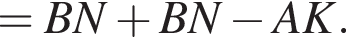 =BN плюс BN минус AK.
