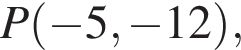 P левая круг­лая скоб­ка минус 5, минус 12 пра­вая круг­лая скоб­ка ,