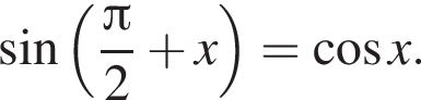  синус левая круг­лая скоб­ка дробь: чис­ли­тель: Пи , зна­ме­на­тель: 2 конец дроби плюс x пра­вая круг­лая скоб­ка = ко­си­нус x. 