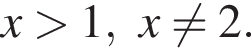 x боль­ше 1, x не равно 2.