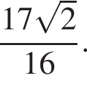 дробь: числитель: 17 корень из: начало аргумента: 2 конец аргумента , знаменатель: 16 конец дроби .