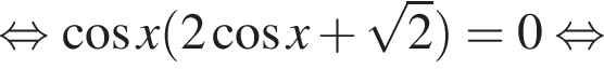  рав­но­силь­но ко­си­нус x левая круг­лая скоб­ка 2 ко­си­нус x плюс ко­рень из: на­ча­ло ар­гу­мен­та: 2 конец ар­гу­мен­та пра­вая круг­лая скоб­ка =0 рав­но­силь­но 