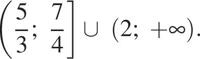  левая круг­лая скоб­ка дробь: чис­ли­тель: 5, зна­ме­на­тель: 3 конец дроби ; дробь: чис­ли­тель: 7, зна­ме­на­тель: 4 конец дроби пра­вая квад­рат­ная скоб­ка \cup левая круг­лая скоб­ка 2; плюс бес­ко­неч­ность пра­вая круг­лая скоб­ка .