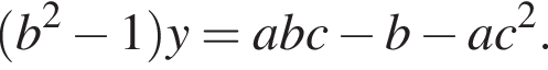  левая круг­лая скоб­ка b в квад­ра­те минус 1 пра­вая круг­лая скоб­ка y=abc минус b минус ac в квад­ра­те .