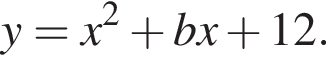 y = x в квад­ра­те плюс bx плюс 12.