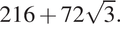 216 плюс 72 корень из: начало аргумента: 3 конец аргумента .