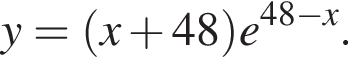 y = левая круглая скобка x плюс 48 правая круглая скобка e в степени левая круглая скобка 48 минус x правая круглая скобка .