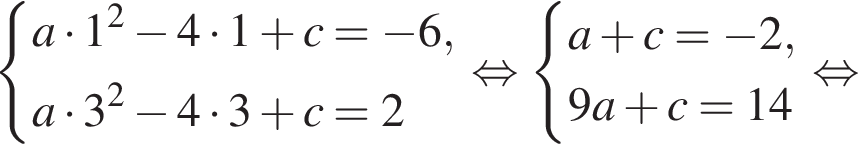  си­сте­ма вы­ра­же­ний a умно­жить на 1 в квад­ра­те минус 4 умно­жить на 1 плюс c = минус 6 ,a умно­жить на 3 в квад­ра­те минус 4 умно­жить на 3 плюс c = 2 конец си­сте­мы . рав­но­силь­но си­сте­ма вы­ра­же­ний a плюс c= минус 2,9a плюс c=14 конец си­сте­мы . рав­но­силь­но 