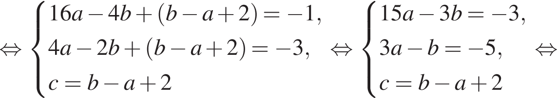 равносильно система выражений 16a минус 4b плюс левая круглая скобка b минус a плюс 2 правая круглая скобка = минус 1,4a минус 2b плюс левая круглая скобка b минус a плюс 2 правая круглая скобка = минус 3,c = b минус a плюс 2 конец системы . равносильно система выражений 15a минус 3b = минус 3,3a минус b = минус 5,c = b минус a плюс 2 конец системы . равносильно