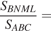 дробь: чис­ли­тель: S_BNML, зна­ме­на­тель: S_ABC конец дроби = 