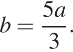  b= дробь: чис­ли­тель: 5a, зна­ме­на­тель: 3 конец дроби . 