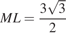  M L = дробь: чис­ли­тель: 3 ко­рень из: на­ча­ло ар­гу­мен­та: 3 конец ар­гу­мен­та , зна­ме­на­тель: 2 конец дроби 