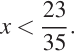 x мень­ше дробь: чис­ли­тель: 23, зна­ме­на­тель: 35 конец дроби . 