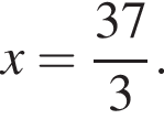x= дробь: числитель: 37, знаменатель: 3 конец дроби .