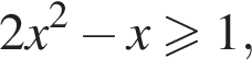 2x в квад­ра­те минус x боль­ше или равно 1,