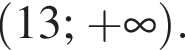  левая круг­лая скоб­ка 13; плюс бес­ко­неч­ность пра­вая круг­лая скоб­ка .