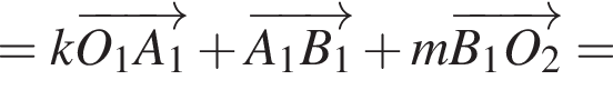 =k\overrightarrowO_1A_1 плюс \overrightarrowA_1B_1 плюс m\overrightarrowB_1O_2=